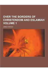 Over the Borders of Christendom and Eslamiah Volume 1