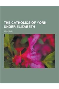 The Catholics of York Under Elizabeth