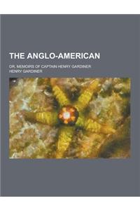 The Anglo-American; Or, Memoirs of Captain Henry Gardiner