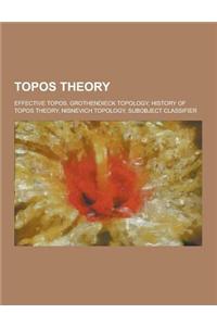 Topos Theory: Effective Topos, Grothendieck Topology, History of Topos Theory, Nisnevich Topology, Subobject Classifier