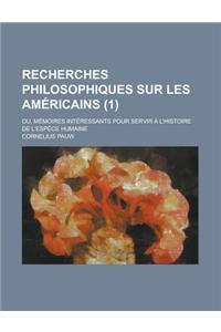 Recherches Philosophiques Sur Les Americains; Ou, Memoires Interessants Pour Servir A L'Histoire de L'Espece Humaine (1 )