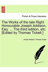 Works of the late Right Honourable Joseph Addison, Esq. ... The third edition, etc. [Edited by Thomas Tickell.]