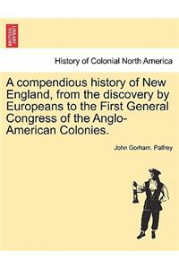 A Compendious History of New England, from the Discovery by Europeans to the First General Congress of the Anglo-American Colonies.