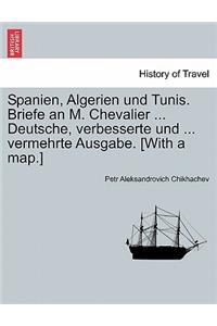 Spanien, Algerien Und Tunis. Briefe an M. Chevalier ... Deutsche, Verbesserte Und ... Vermehrte Ausgabe. [With a Map.]