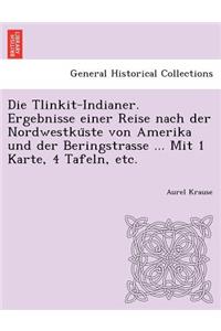 Tlinkit-Indianer. Ergebnisse einer Reise nach der Nordwestküste von Amerika und der Beringstrasse ... Mit 1 Karte, 4 Tafeln, etc.