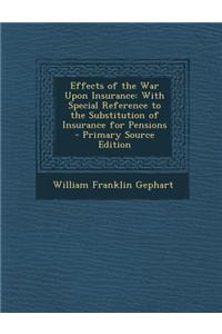 Effects of the War Upon Insurance: With Special Reference to the Substitution of Insurance for Pensions