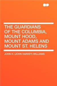 The Guardians of the Columbia, Mount Hood, Mount Adams and Mount St. Helens