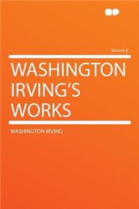 Washington Irving's Works Volume 8