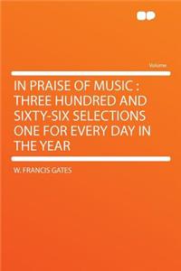 In Praise of Music: Three Hundred and Sixty-Six Selections One for Every Day in the Year