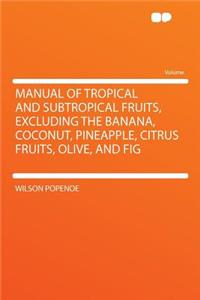 Manual of Tropical and Subtropical Fruits, Excluding the Banana, Coconut, Pineapple, Citrus Fruits, Olive, and Fig