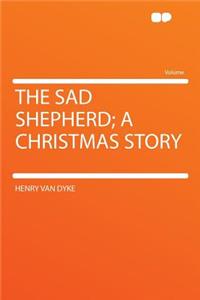 The Sad Shepherd; A Christmas Story