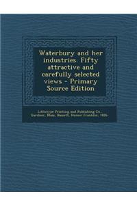 Waterbury and Her Industries. Fifty Attractive and Carefully Selected Views
