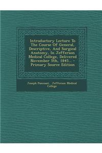 Introductory Lecture to the Course of General, Descriptive, and Surgical Anatomy, in Jefferson Medical College, Delivered November 5th, 1845...