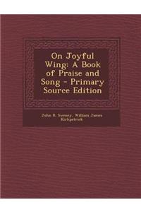 On Joyful Wing: A Book of Praise and Song