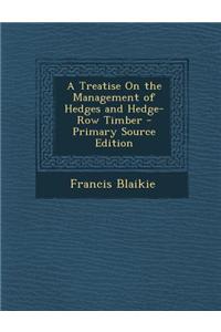 A Treatise on the Management of Hedges and Hedge-Row Timber - Primary Source Edition
