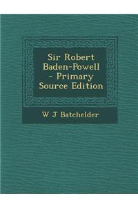 Sir Robert Baden-Powell - Primary Source Edition