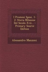 I Promesi Sposi, 1-2: Storia Milanese Del Secolo Xvii...