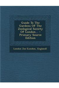 Guide to the Gardens of the Zoological Society of London... - Primary Source Edition