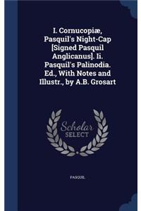 I. Cornucopiæ, Pasquil's Night-Cap [Signed Pasquil Anglicanus]. Ii. Pasquil's Palinodia. Ed., With Notes and Illustr., by A.B. Grosart