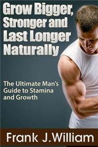 Grow Bigger, Stronger and Last Longer Naturally