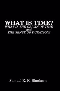 What Is Time? What Is the Origin of Time and the Sense of Duration?