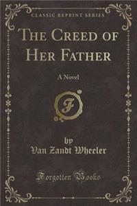 The Creed of Her Father: A Novel (Classic Reprint)