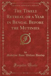 The Timely Retreat, or a Year in Bengal Before the Mutinies, Vol. 2 of 2 (Classic Reprint)