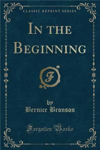 In the Beginning (Classic Reprint)