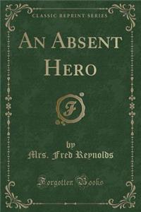 An Absent Hero (Classic Reprint)