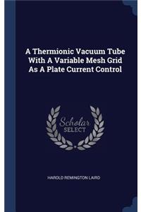 Thermionic Vacuum Tube With A Variable Mesh Grid As A Plate Current Control