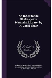 An Index to the Shakespeare Memorial Library, by A. Capel Shaw
