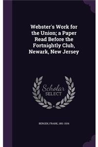 Webster's Work for the Union; a Paper Read Before the Fortnightly Club, Newark, New Jersey