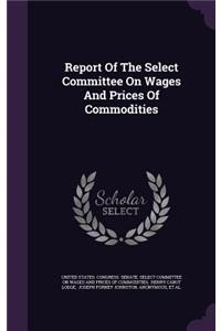Report Of The Select Committee On Wages And Prices Of Commodities