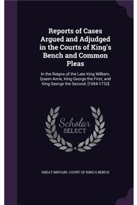 Reports of Cases Argued and Adjudged in the Courts of King's Bench and Common Pleas