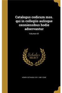Catalogus Codicum Mss. Qui in Collegiis Aulisque Oxoniensibus Hodie Adservantur; Volumen 01