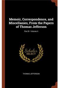 Memoir, Correspondence, and Miscellanies, From the Papers of Thomas Jefferson; Volume 4; Part B