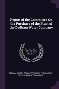 Report of the Committee On the Purchase of the Plant of the Dedham Water Company