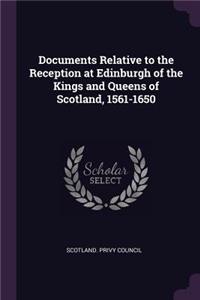 Documents Relative to the Reception at Edinburgh of the Kings and Queens of Scotland, 1561-1650