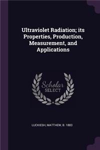 Ultraviolet Radiation; Its Properties, Production, Measurement, and Applications