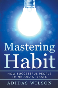 Mastering Habit - How Successful People Think And Operate