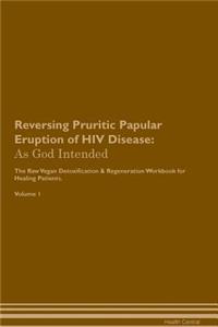 Reversing Pruritic Papular Eruption of HIV Disease: As God Intended the Raw Vegan Plant-Based Detoxification & Regeneration Workbook for Healing Patients. Volume 1