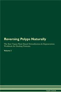 Reversing Polyps Naturally The Raw Vegan Plant-Based Detoxification & Regeneration Workbook for Healing Patients. Volume 2
