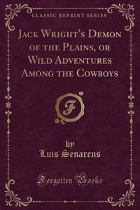 Jack Wright's Demon of the Plains, or Wild Adventures Among the Cowboys (Classic Reprint)