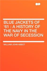 Blue Jackets of '61: A History of the Navy in the War of Secession