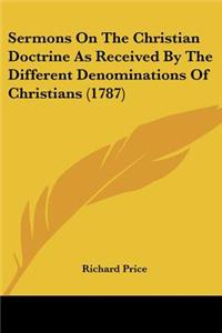 Sermons On The Christian Doctrine As Received By The Different Denominations Of Christians (1787)