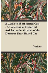 A Guide to Short Haired Cats - A Collection of Historical Articles on the Varieties of the Domestic Short Haired Cat