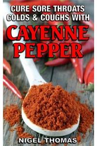 Cure Sore Throats, Colds and Coughs with Cayenne Pepper