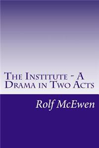 THE INSTITUTE - A Drama in Two Acts