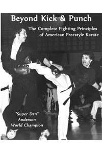 Beyond Kick & Punch: The Complete Fighting Principles of American Freestyle Karate