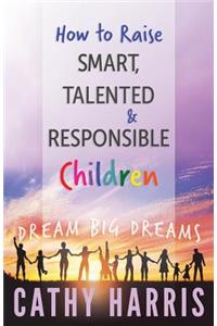 How To Raise Smart, Talented and Responsible Children